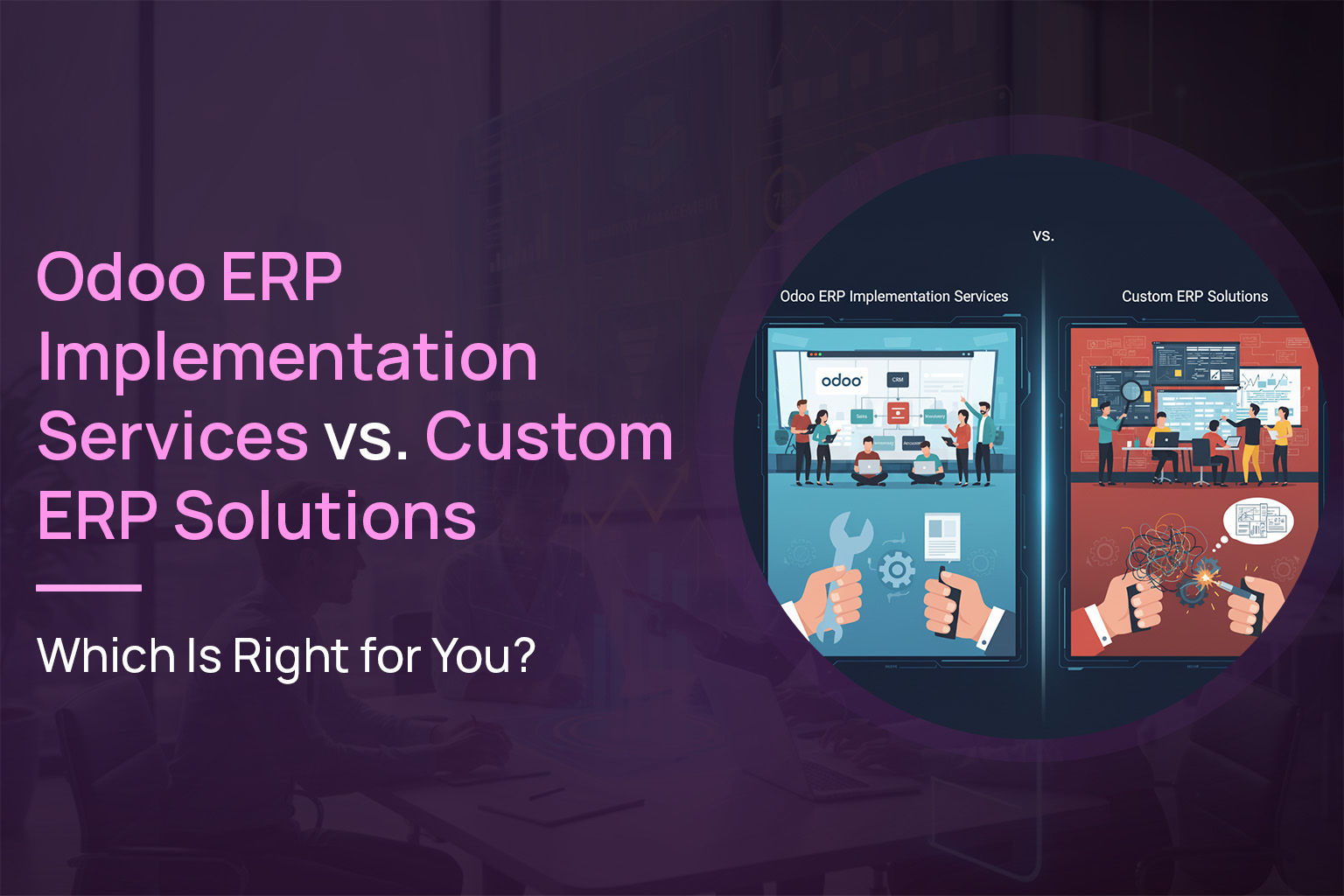 Odoo ERP vs. Custom ERP Solutions: Choosing What Fits Your Business